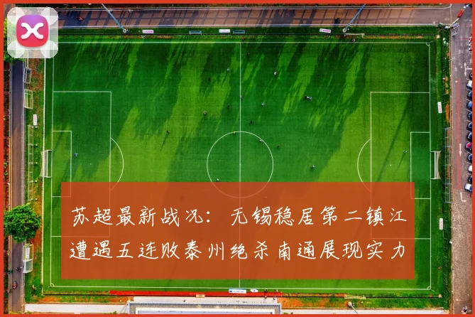 苏超最新战况：无锡稳居第二镇江遭遇五连败泰州绝杀南通展现实力